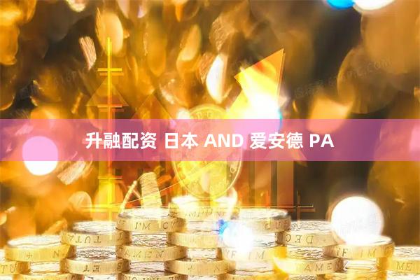 升融配资 日本 AND 爱安德 PA